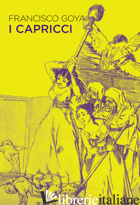 CAPRICCI. EDIZ. A COLORI (I) di GOYA FRANCISCO