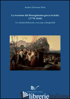 RICEZIONE DEL RISORGIMENTO GRECO IN ITALIA (1770-1844). TRA IDEALITA' FILELLENIC - NOTO ANDREA GIOVANNI