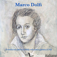 MARCO DOLFI. IL ROMANTICISMO PITTORICO DI SHELLEY NELLA POETICA FIGURATIVA DI DO - DOLFI MARCO; DOLFI S. (CUR.)