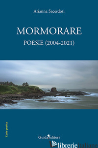 MORMORARE. POESIE (2004-2021) - SACERDOTI ARIANNA