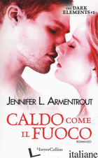 CALDO COME IL FUOCO. THE DARK ELEMENTS. VOL. 1 - ARMENTROUT JENNIFER L.