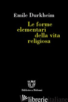 FORME ELEMENTARI DELLA VITA RELIGIOSA (LE) - DURKHEIM EMILE; ROSATI M. (CUR.)