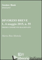 DIVORZIO BREVE, L. 6 MAGGIO 2015, N. 55. PRIMO COMMENTO RAGIONATO - MOTTOLA M. RITA