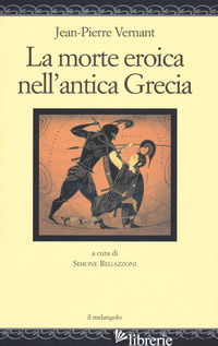 MORTE EROICA NELL'ANTICA GRECIA (LA) - VERNANT JEAN-PIERRE; REGAZZONI S. (CUR.)