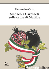 SINDACO A CARPINETI SULLE ORME DI MATILDE - CARRI ALESSANDRO