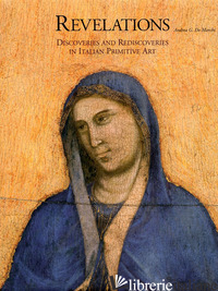 REVELATIONS. DISCOVERIES AND REDISCOVERIES IN ITALIAN PRIMITIVE ART - DE MARCHI ANDREA