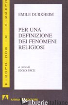 PER UNA DEFINIZIONE DEI FENOMENI RELIGIOSI - DURKHEIM EMILE; PACE E. (CUR.)