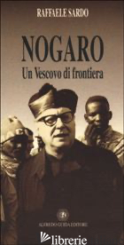 NOGARO. UN VESCOVO DI FRONTIERA - SARDO RAFFAELE