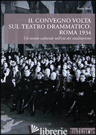 CONVEGNO VOLTA SUL TEATRO DRAMMATICO. ROMA 1934. UN EVENTO CULTURALE NELL'ETA' D - FRIED ILONA