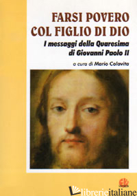 FARSI POVERO COL FIGLIO DI DIO. I MESSAGGI DELLA QUARESIMA DI GIOVANNI PAOLO II - COLAVITA M. (CUR.)