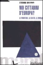 NOI, CITTADINI D'EUROPA? LE FRONTIERE, LO STATO, IL POPOLO - BALIBAR ETIENNE; SIMONE A. (CUR.); FOGLIO B. (CUR.)