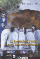 SANTISSIMA TRINITA' NEGLI ESERCIZI SPIRITUALI (LA) - SCHIAVONE PIETRO