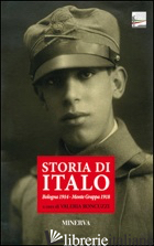 STORIA DI ITALO. BOLOGNA 1914-MONTE GRAPPA 1918 - RONCUZZI V. (CUR.)