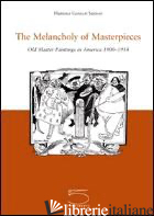 MELANCHOLY OF MASTERPIECES. OLD MASTER PAINTINGS IN AMERICA. 1900-1914 (THE) - GENNARI SANTORI FLAMINIA