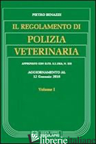 REGOLAMENTO DI POLIZIA VETERINARIA AGGIORNATO AL 12 GENNAIO 2010 (IL). VOL. 1 - BENAZZI PIETRO; BENAZZI C. (CUR.); MARTINI G. (CUR.)