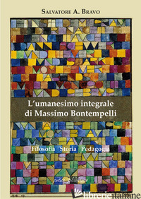UMANESIMO INTEGRALE DI MASSIMO BONTEMPELLI. FILOSOFIA STORIA PEDAGOGIA (L') - BRAVO ANTONIO SALVATORE; FIORILLO C. (CUR.)