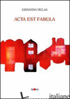 ACTA EST FABULA - MULAS GIOVANNA