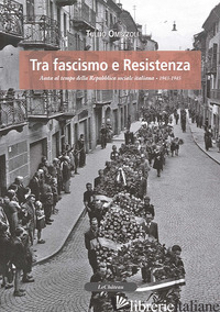 TRA FASCISMO E RESISTENZA. SOSTA AL TEMPO DELLA REPUBBLICA SOCIALE ITALIANA 1943 - OMEZZOLI TULLIO