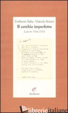 CERCHIO IMPERFETTO. LETTERE 1946-1954 (IL) - SABA UMBERTO; SERENI VITTORIO; GIBELLINI C. (CUR.)
