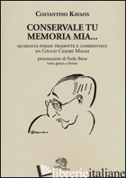 CONSERVALE TU MEMORIA MIA... TESTO GRECO A FRONTE - KAVAFIS KONSTANTINOS; MAGGI G. C. (CUR.)