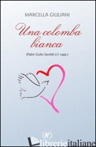 COLOMBA BIANCA (PADRE GIULIO SAVOLDI O.F. CAPP.) (UNA) - GIULIANI MARCELLA