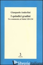 QUINDICI GRADINI. UN COMMENTO AI SALMI 120-134 (I) - ANDERLINI GIANPAOLO