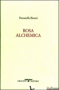 ROSA ALCHEMICA - BISUTTI DONATELLA