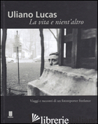 ULIANO LUCAS. UNA VITA E NIENT'ALTRO - AGLIANI T. (CUR.)