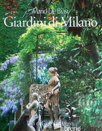 GIARDINI DI MILANO-MILAN'S GARDENS. EDIZ. BILINGUE - DE BIASI MARIO; MAGRINI GIGLIOLA; CORDANI R. (CUR.)