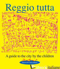REGGIO TUTTA. A GUIDE TO THE CITY BY THE CHILDREN - DAVOLI M. (CUR.); FERRI G. (CUR.)