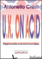 U.K. ON ACID. VIAGGIO ATTRAVERSO LA SUMMER OF LOVE INGLESE - CRESTI ANTONELLO
