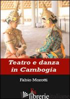 TEATRO E DANZA IN CAMBOGIA - MOROTTI FABIO