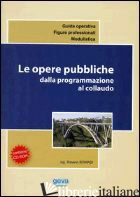 OPERE PUBBLICHE DALLA PROGRAMMAZIONE AL COLLAUDO (LE) - IERARDI ROSARIO