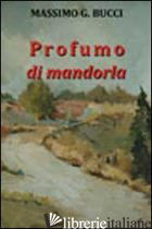 PROFUMO DI MANDORLA - BUCCI MASSIMO G.; CAROSI N. (CUR.)