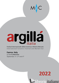 ARGILLA' ITALIA 2022. FESTIVAL INTERNAZIONALE DELLA CERAMICA E MOSTRA MERCATO. E - CASALI (CUR.); PELLICONI C. (CUR.)
