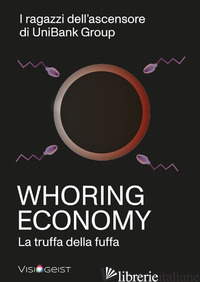 WHORING ECONOMY. LA TRUFFA DELLA FUFFA di I RAGAZZI DELL'ASCENSORE DI UNIBANK GROUP