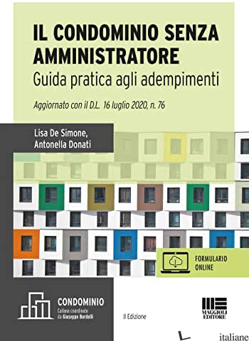 CONDOMINIO SENZA AMMINISTRATORE. GUIDA PRATICA AGLI ADEMPIMENTI (IL) di DONATI ANTONELLA; DE SIMONE LISA