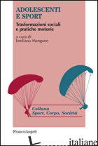ADOLESCENTI E SPORT. TRASFORMAZIONI SOCIALI E PRATICHE MOTORIE di MANGONE E. (CUR.)