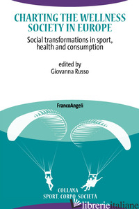 CHARTING THE WELLNESS SOCIETY IN EUROPE. SOCIAL TRANSFORMATIONS IN SPORT, HEALTH di RUSSO G. (CUR.)