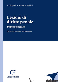 LEZIONI DI DIRITTO PENALE. PARTE SPECIALE. DELITTI CONTRO IL PATRIMONIO - CINGARI FRANCESCO; PAPA MICHELE; VALLINI ANTONIO