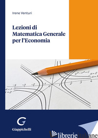 LEZIONI DI MATEMATICA GENERALE PER L'ECONOMIA - VENTURI IRENE