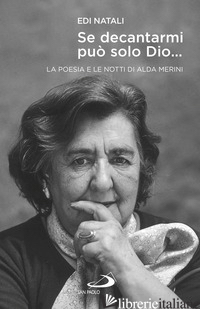 SE DECANTARMI PUO' SOLO DIO.... LA POESIA E LE NOTTI DI ALDA MERINI - NATALI EDI