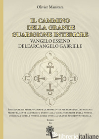 CAMMINO DELLA GRANDE GUARIGIONE INTERIORE. VANGELO ESSENO DELL'ARCANGELO GABRIEL - MANITARA OLIVIER; CONTARET A. (CUR.); FRATTINI B. (CUR.)