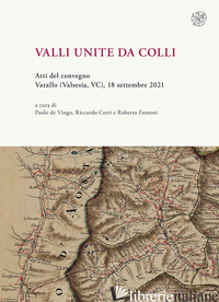 VALLI UNITE DA COLLI. (ATTI DEL CONVEGNO, VARALLO (VALSESIA, VC), 18-30 SETTEMBR - DE VINGO P. (CUR.); CERRI R. (CUR.); FANTONI R. (CUR.)