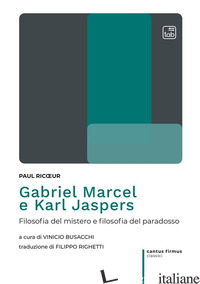 GABRIEL MARCEL E KARL JASPERS. FILOSOFIA DEL MISTERO E FILOSOFIA DEL PARADOSSO - RICOEUR PAUL; BUSACCHI V. (CUR.)