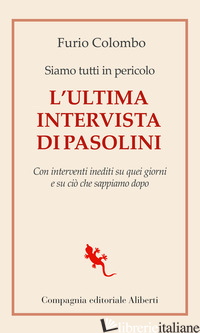 SIAMO TUTTI IN PERICOLO. L'ULTIMA INTERVISTA DI PASOLINI. CON INTERVENTI INEDITI di COLOMBO FURIO; PASOLINI PIER PAOLO