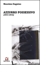 AZZURRO POSSESSIVO (2015-2016) - DAGNINO MASSIMO