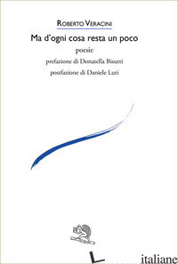 MA D'OGNI COSA RESTA UN POCO - POESIE DI ROBERTO VERACINI