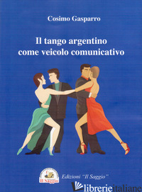 TANGO ARGENTINO COME VEICOLO COMUNICATIVO (IL) - GASPARRO COSIMO