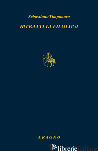 RITRATTI DI FILOLOGI - TIMPANARO SEBASTIANO; RUGGIERO R. (CUR.)